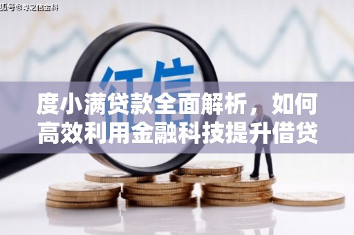 沁阳度小满贷款全面解析，如何高效利用金融科技提升借贷体验