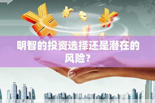 沁阳明智的投资选择还是潜在的风险？