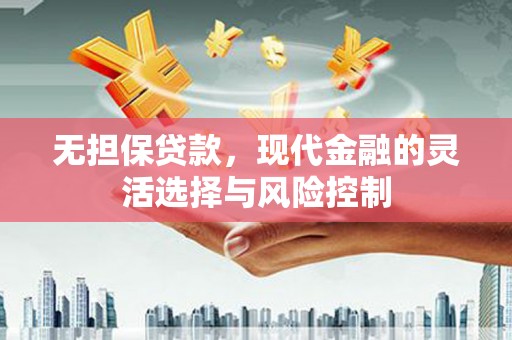 沁阳无担保贷款，现代金融的灵活选择与风险控制