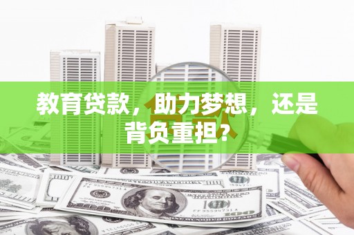 沁阳教育贷款，助力梦想，还是背负重担？