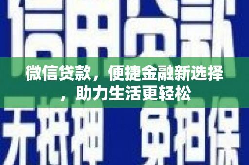 沁阳微信贷款，便捷金融新选择，助力生活更轻松