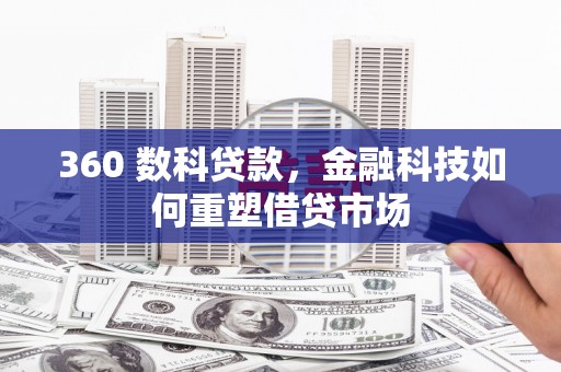 沁阳360 数科贷款，金融科技如何重塑借贷市场