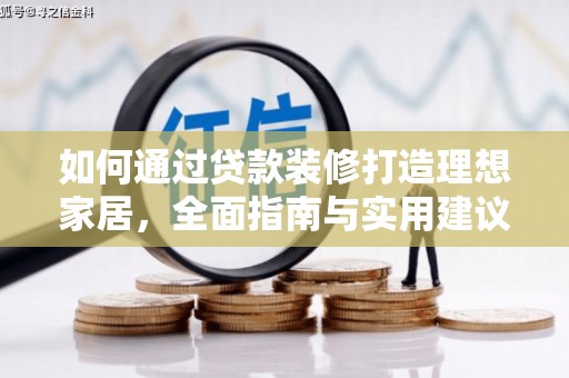 沁阳如何通过贷款装修打造理想家居，全面指南与实用建议