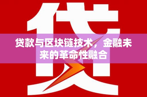 沁阳贷款与区块链技术，金融未来的革命性融合