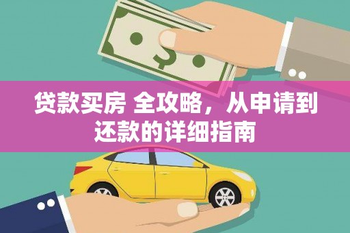 沁阳贷款买房 全攻略，从申请到还款的详细指南