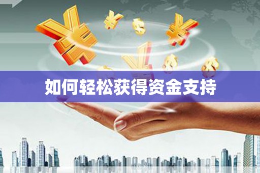 沁阳如何轻松获得资金支持