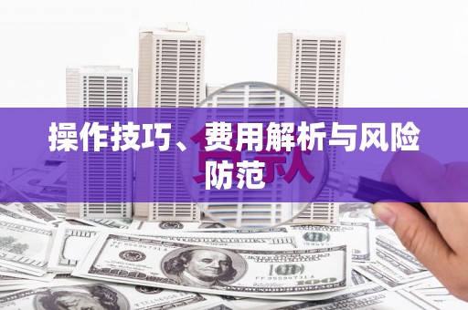 沁阳操作技巧、费用解析与风险防范