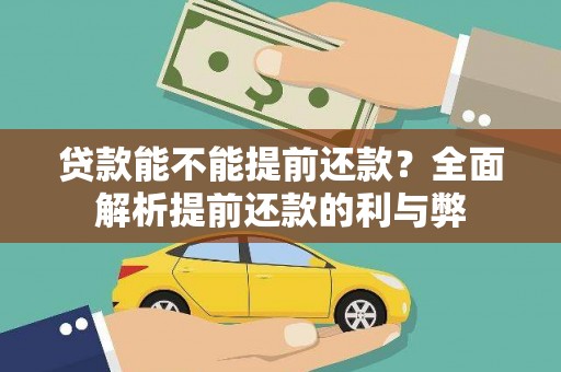 沁阳贷款能不能提前还款？全面解析提前还款的利与弊